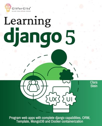 Learning Django 5: Program web apps with complete django capabilities, ORM, Template, MongoDB and Docker containerization
