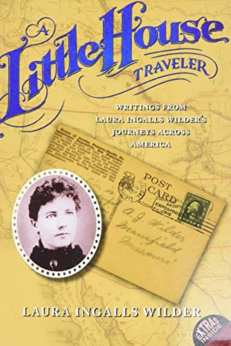 A Little House Traveler: Writings from Laura Ingalls Wilder's Journeys Across America – Authentic Historical Letters for Beloved Series Fans (Little House Nonfiction, 30)