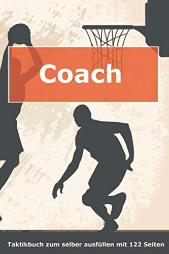 Coach Taktikbuch zum selber ausfüllen mit 122 Seiten: Geschenk für Basketball-Trainer | Taktik, Strategien, Training und Aufstellungen auf Spielfeld und Punktraster notieren | ca. A5-Format