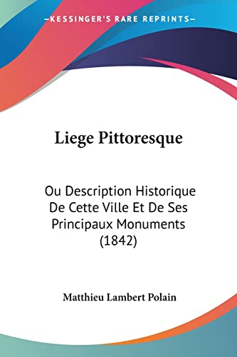 Liege Pittoresque: Ou Description Historique De Cette Ville Et De Ses Principaux Monuments (1842)