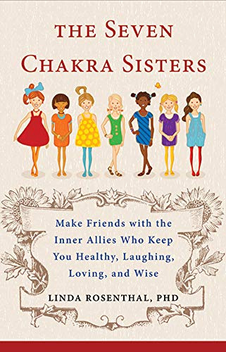 Seven Chakra Sisters: Make Friends with the Inner Allies Who Keep You Healthy, Laughing, Loving, and Wise (Monografas a)