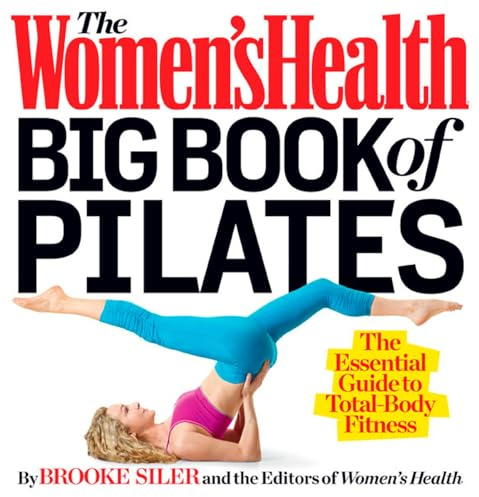 The Women's Health Big Book of Pilates: The Essential Guide to Total Body Fitness