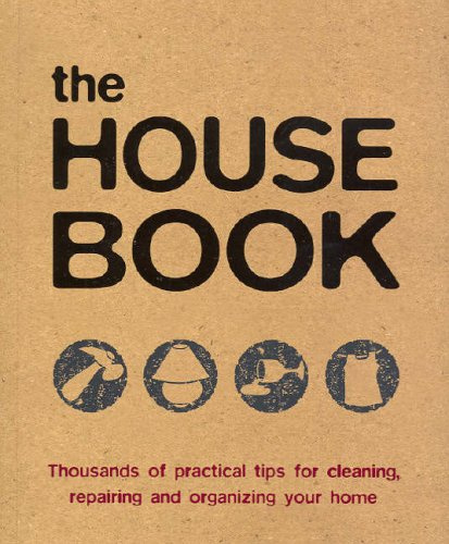 The House Book: Thousands of Practical Tips for Cleaning, Repairing and Organizing Your Home