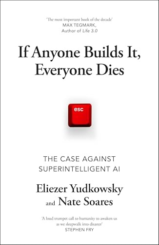 If Anyone Builds It, Everyone Dies: The only book you need to read to understand the risk AI poses to humanity