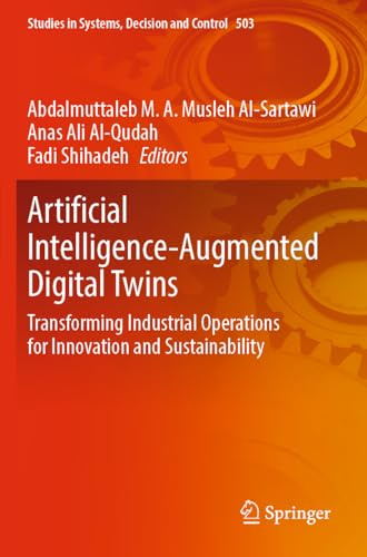 Artificial Intelligence-Augmented Digital Twins: Transforming Industrial Operations for Innovation and Sustainability (Studies in Systems, Decision and Control, 503)