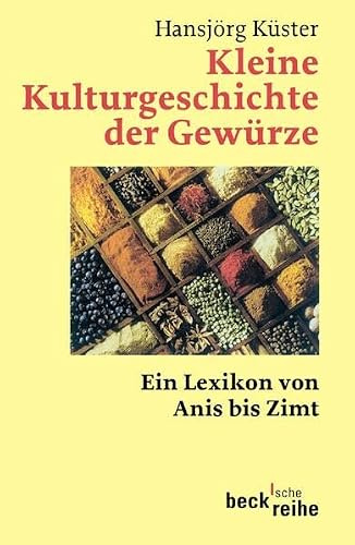 Kleine Kulturgeschichte der Gewürze: Ein Lexikon von Anis bis Zimt (Beck'sche Reihe)