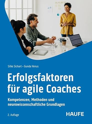 Erfolgsfaktoren für Agile Coaches: Kompetenzen, Methoden und neurowissenschaftliche Grundlagen (Haufe Fachbuch)