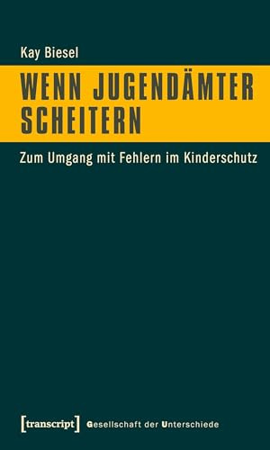 Wenn Jugendämter scheitern: Zum Umgang mit Fehlern im Kinderschutz (Gesellschaft der Unterschiede)