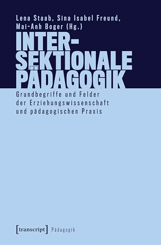 Intersektionale Pädagogik: Grundbegriffe und Felder der Erziehungswissenschaft und pädagogischen Praxis