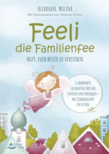 Feeli – die Familienfee hilft, euch besser zu verstehen: 8 zauberhafte Geschichten über das Streiten und Vertragen – mit Coachingtipps für Eltern