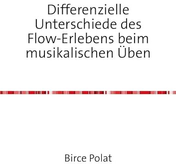 Differenzielle Unterschiede des Flow-Erlebens beim musikalischen Üben: Bachelorarbeit