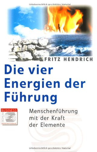 Die vier Energien der Führung: Menschenführung mit der Kraft der Elemente