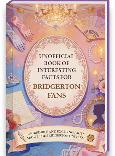 Interesting Facts for Bridgerton Fans – Bridgerton Book with over 300 Facts and Trivia About the Bridgerton Series and Bridgerton Books Series | ... (Mind-Blowing Trivia and Facts, Band 24)