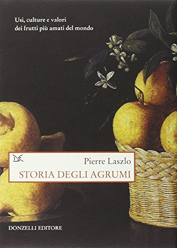 Storia degli agrumi. Usi, culture e valori dei frutti più amati del mondo