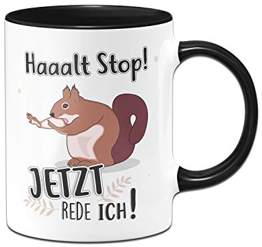 Tassenbrennerei Eichhörnchen Tasse mit Spruch Halt Stop Jetzt rede ich - Kaffeetasse lustig - Spülmaschinenfest (Schwarz)