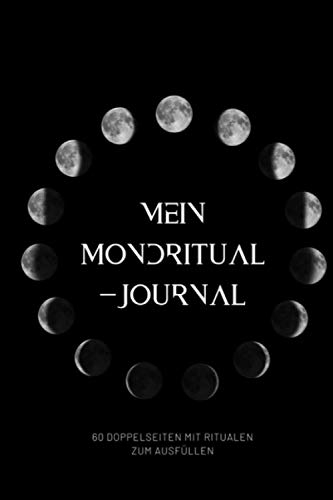 Mein mondritual-journal: Vollmond- und Neumond-Ritualtagebuch | mehr als ein Jahr voller Rituale | 1 Doppelseite pro Mond | integrierter Mondkalender 2021 | Spiritualität, Astrologie