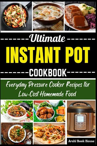 Ultimate Instant Pot Cookbook: Everyday Pressure Cooker Recipes for Low-Cost Homemade Food