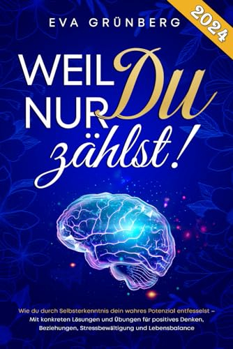 Weil nur Du zählst!: Wie du durch Selbsterkenntnis dein wahres Potenzial entfesselst – Mit konkreten Lösungen und Übungen für positives Denken, Beziehungen, Stressbewältigung und Lebensbalance