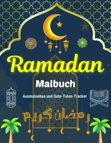 Ramadan Malbuch: Ein fröhliches Mitmachbuch für Kinder mit Ausmalseiten und Gute-Taten-Tracker (Deutsche Version)