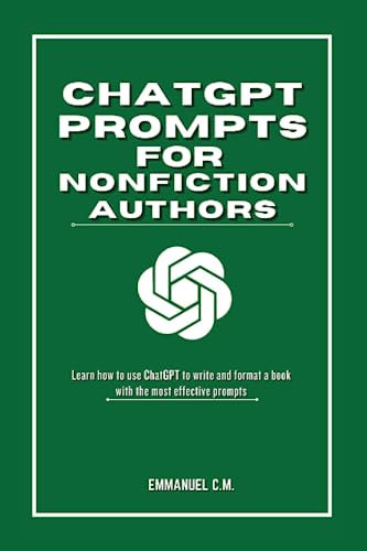 ChatGPT Prompts for Nonfiction Authors: ChatGPT Prompts for Nonfiction Writing, learn how to write a book in one hour with ChatGPT (ChatGPT Prompts for Writers)