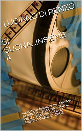SI SUONA...INSIEME 4: quartetto di fisarmoniche - CINEMA: AMAPOLA C'ERA UNA VOLTA IL WEST C'ERA UNA VOLTA IN AMERICA GABRIEL'S OBOE (Italian Edition)