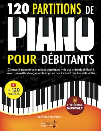 120 Partitions de piano pour débutants: Chansons populaires et pièces classiques triés par ordre de difficulté, avec une méthodologie facile et pas à pas incluant des tutoriels vidéo