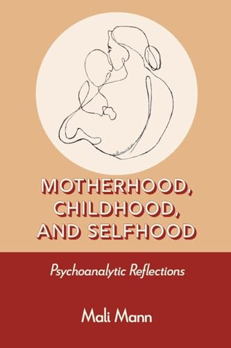 Motherhood, Childhood, and Selfhood: Psychoanalytic Reflections