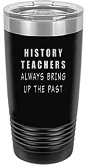 Rogue River Tactical Funny History Teacher 20 Oz. Travel Tumbler Mug Cup w/Lid Vacuum Insulated School Professor Teaching Educator Gift (Black)