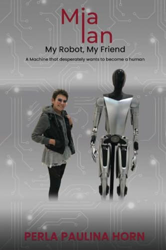 Mia Ian My Robot My Friend: A Machine That Desperately Wants To Become A Human.