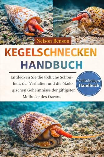KEGELSCHNECKEN-HANDBUCH: Entdecken Sie die tödliche Schönheit, das Verhalten und die ökologischen Geheimnisse der giftigsten Molluske des Ozeans
