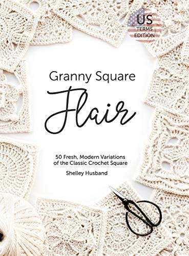 Granny Square Flair US Terms Edition: 50 Fresh, Modern Variations of the Classic Crochet Square