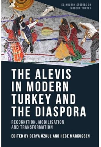 The Alevis in Modern Turkey and the Diaspora: Recognition, Mobilisation and Transformation (Edinburgh Studies on Modern Turkey)