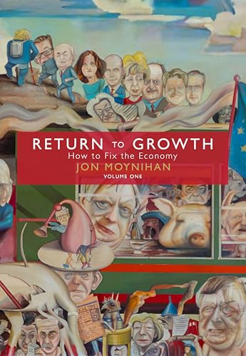 Return to Growth Volume One: How to Fix the Economy: 1