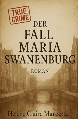 Der Fall Maria Swanenburg: Anatomie einer Giftmischerin