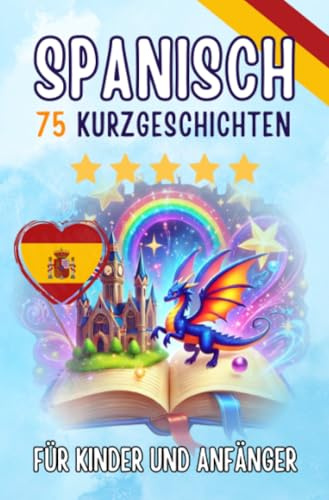 Zweisprachige Kurzgeschichten: Deutsch-Spanisch: 75 bezaubernde Geschichten zum Spanischlernen für Deutsche – mit Vokabelübungen und einfachen Wörtern ... Wörtern für Anfänger (Taschenbuch Edition)