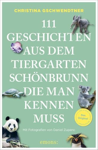 111 Geschichten aus dem Tiergarten Schönbrunn, die man kennen muss (111 Tiere)