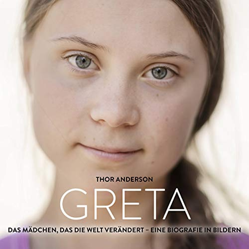 Greta: Das Mädchen, das die Welt verändert - eine Biografie in Bildern
