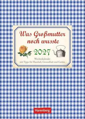 Was Großmutter noch wusste Wochenkalender 2027 - mit Tipps für Haushalt, Gesundheit und Garten: Nützlicher Nostalgie-Kalender 2027 voller praktischer Alltagstipps.