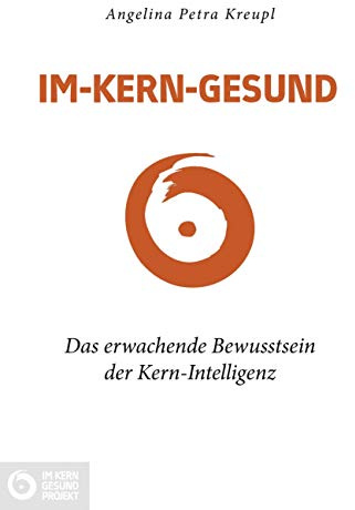Im-Kern-gesund: Das erwachende Bewusstsein der Kern-Intelligenz