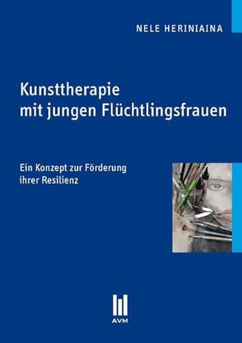 Kunsttherapie mit jungen Flüchtlingsfrauen: Ein Konzept zur Förderung ihrer Resilienz (Beiträge zur Pädagogik)