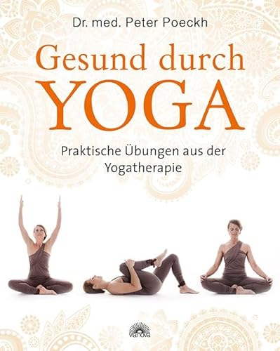 Gesund durch Yoga: Praktische Übungen aus der Yogatherapie