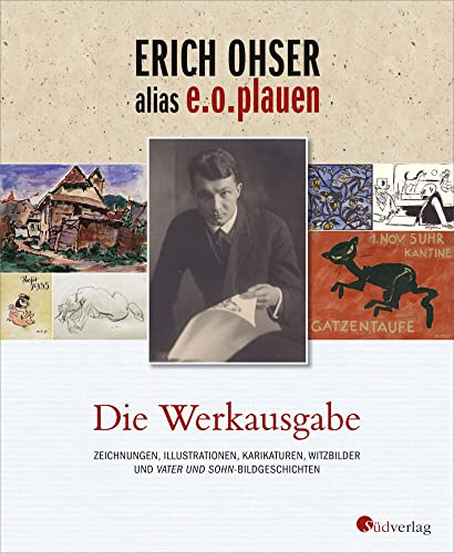 Erich Ohser alias e.o.plauen - Die Werkausgabe: Zeichnungen, Illustrationen, Karikaturen, Witzbilder und Vater und Sohn-Bildgeschichten Mit Texten von Elke Schulze