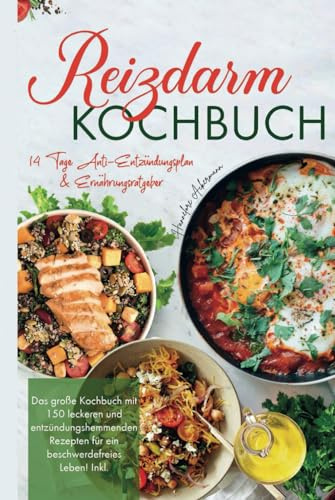 Reizdarm Kochbuch: Das große Kochbuch mit 150 leckeren und entzündungshemmenden Rezepten für ein beschwerdefreies Leben! 14 Tage Anti-Entzündungsplan & Ernährungsratgeber. 2. Auflage