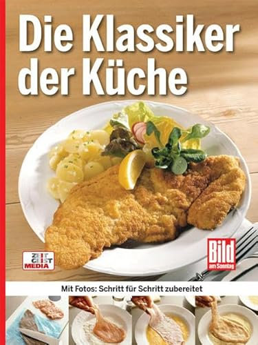 Die Klassiker der Küche: Mit Fotos: Schritt für Schritt zubereitet