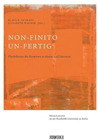 Non-finito. Un-fertig: Fluchtlinien des Kreativen in Kunst und Literatur (Mosse-Lectures an der Humboldt-Universität zu Berlin)