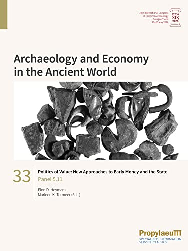 Politics of Value: New Approaches to Early Money and the State: Panel 5.11 (Archaeology and Economy in the Ancient World: Proceedings of the 19th ... Archaeology, Cologne/Bonn, 22-26 May 2018)