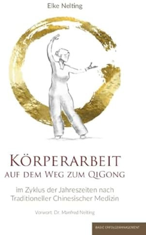 Körperarbeit auf dem Weg zum Qi Gong: Im Zyklus der Jahreszeiten nach traditioneller chinesischer Medizin