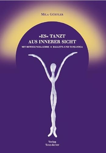 ES tanzt aus innerer Sicht: Mit Bewegungs-Lehre. Ballett- und Tanz-Yoga