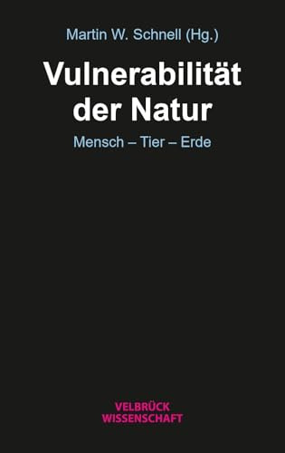 Vulnerabilität der Natur: Mensch – Tier – Erde (Sozialphilosophie der Vulnerabilität)