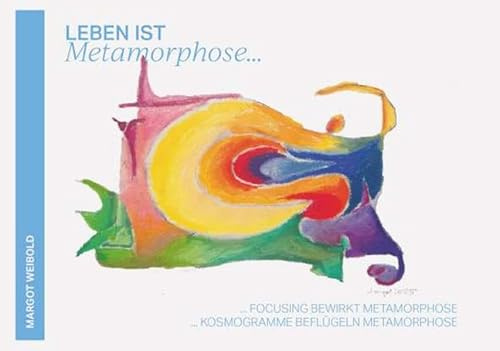 Leben ist Metamorphose: Focusing bewirkt Metamorphose und Kosmogramme beflügeln Metamorphose